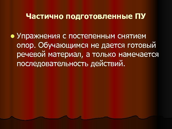Частично подготовленные ПУ l Упражнения с постепенным снятием опор. Обучающимся не дается готовый речевой