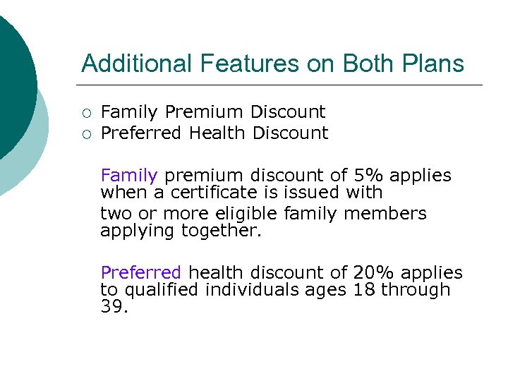 Additional Features on Both Plans ¡ ¡ Family Premium Discount Preferred Health Discount Family