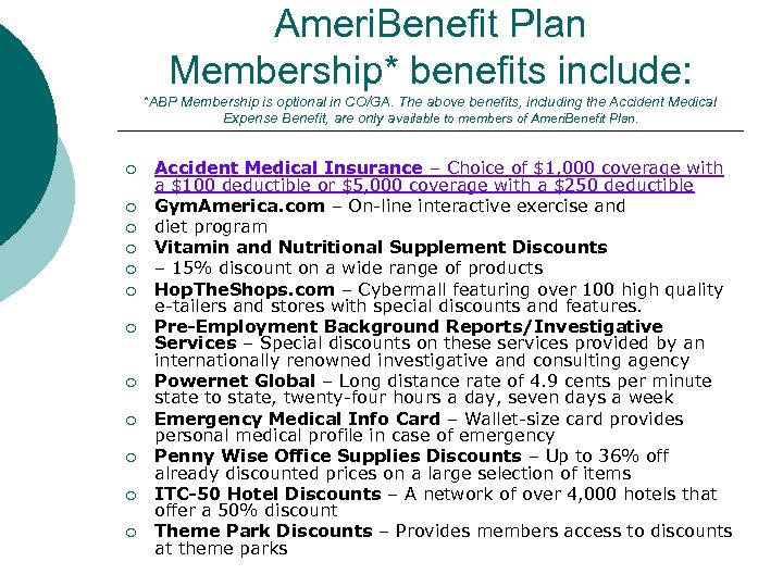 Ameri. Benefit Plan Membership* benefits include: *ABP Membership is optional in CO/GA. The above