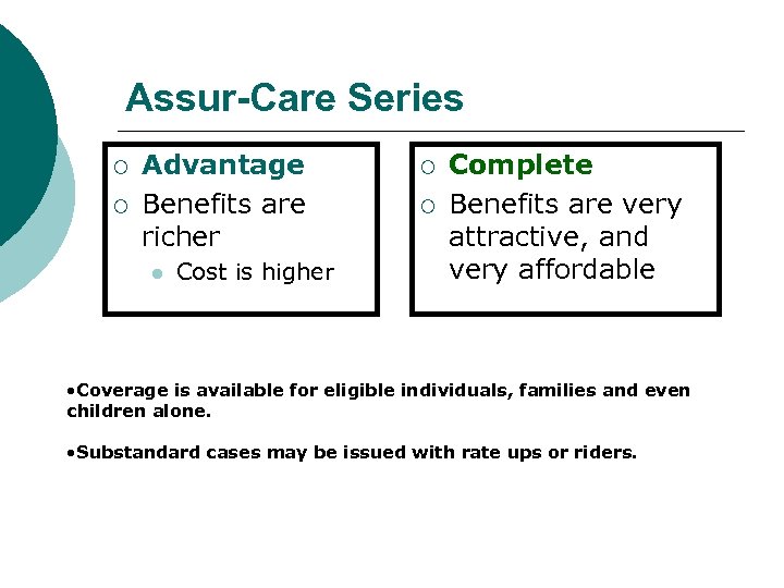 Assur-Care Series ¡ ¡ Advantage Benefits are richer l Cost is higher ¡ ¡