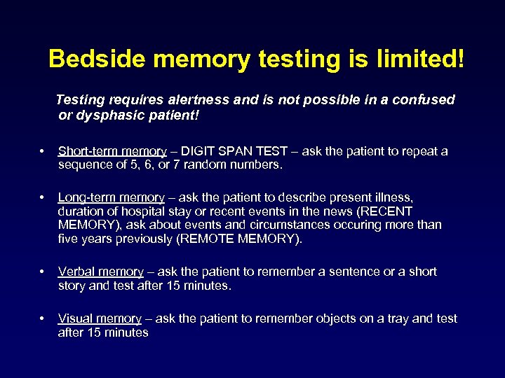 Bedside memory testing is limited! Testing requires alertness and is not possible in a