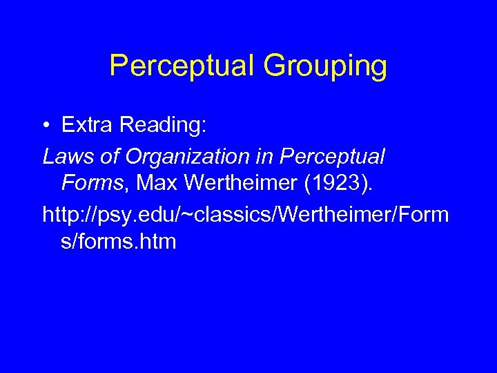 Perceptual Grouping • Extra Reading: Laws of Organization in Perceptual Forms, Max Wertheimer (1923).