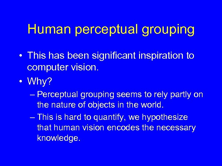 Human perceptual grouping • This has been significant inspiration to computer vision. • Why?