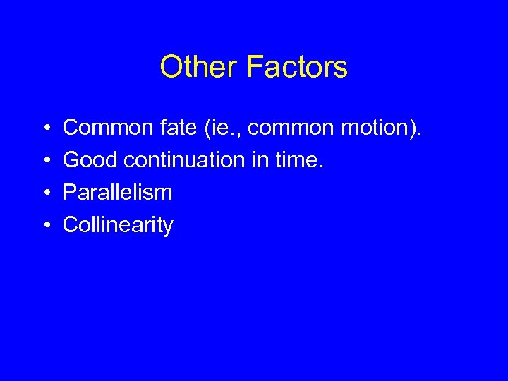 Other Factors • • Common fate (ie. , common motion). Good continuation in time.