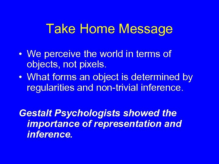 Take Home Message • We perceive the world in terms of objects, not pixels.