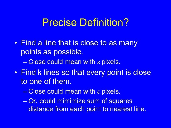 Precise Definition? • Find a line that is close to as many points as