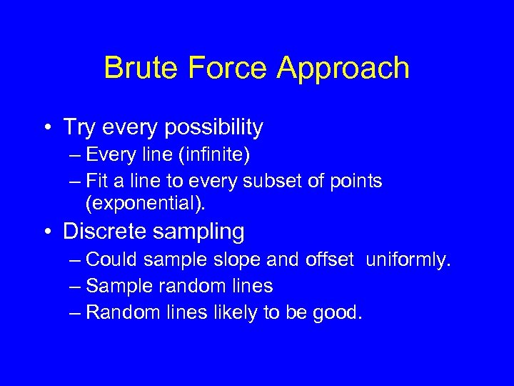 Brute Force Approach • Try every possibility – Every line (infinite) – Fit a
