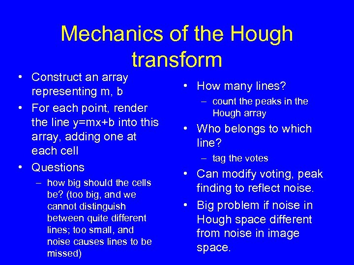Mechanics of the Hough transform • Construct an array representing m, b • For