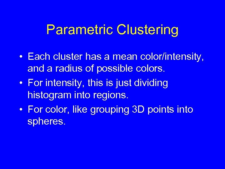 Parametric Clustering • Each cluster has a mean color/intensity, and a radius of possible