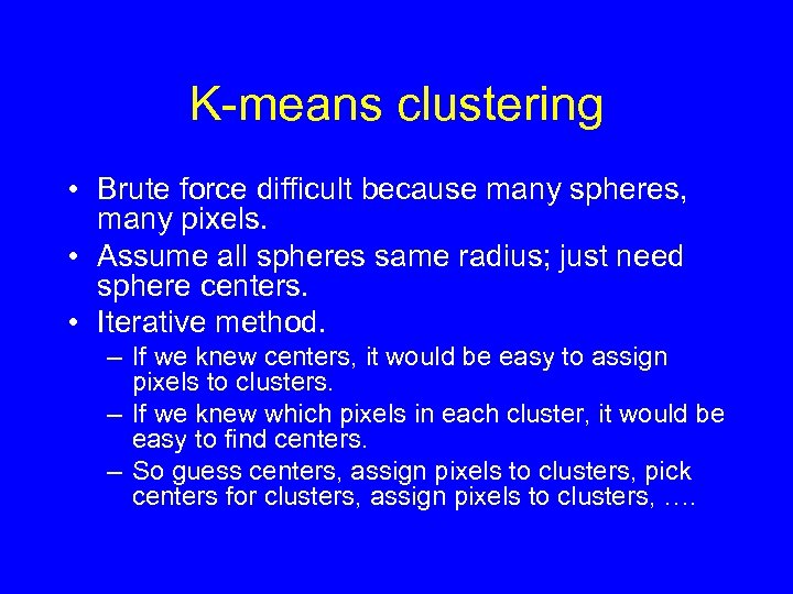 K-means clustering • Brute force difficult because many spheres, many pixels. • Assume all