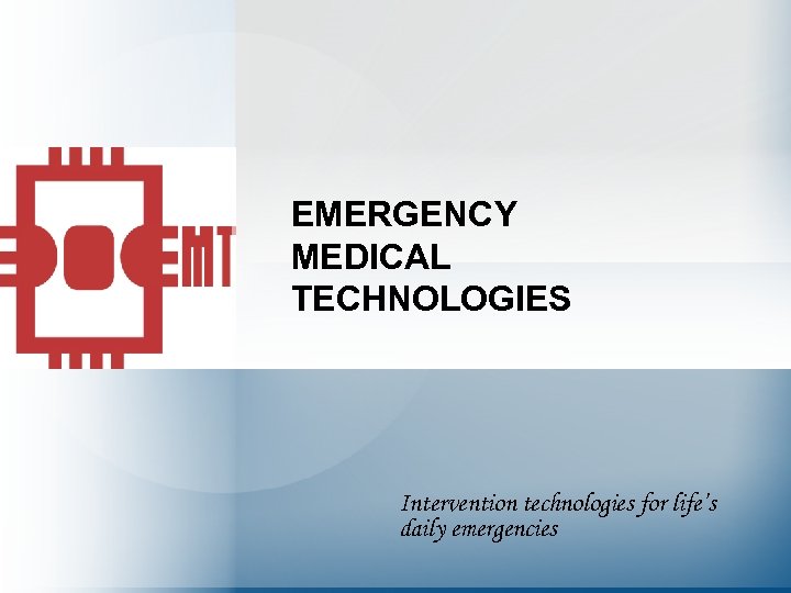 EMERGENCY MEDICAL TECHNOLOGIES Intervention technologies for life’s daily emergencies 