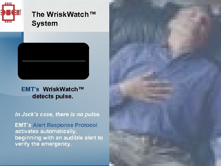 The Wrisk. Watch™ System EMT’s Wrisk. Watch™ detects pulse. In Jack’s case, there is