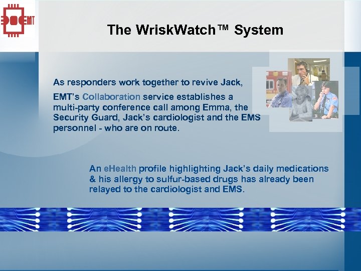 The Wrisk. Watch™ System As responders work together to revive Jack, EMT’s Collaboration service