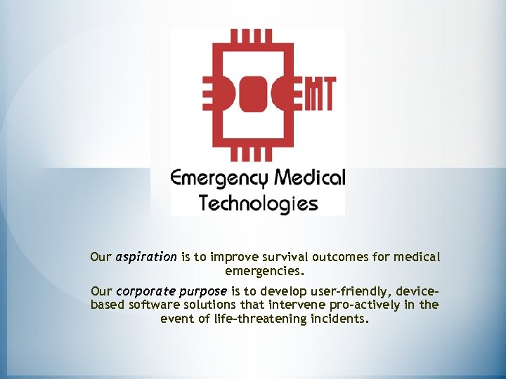 Our aspiration is to improve survival outcomes for medical emergencies. Our corporate purpose is