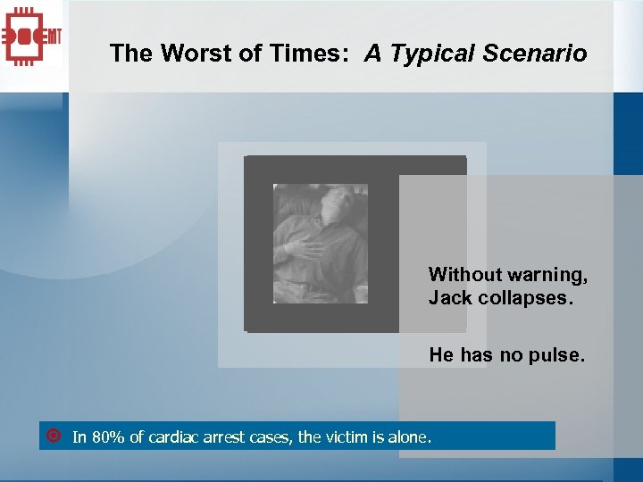 The Worst of Times: A Typical Scenario Without warning, Jack collapses. He has no