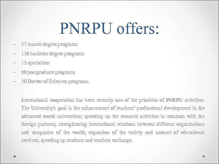 PNRPU offers: 57 master degree programs 130 bachelor degree programs 15 specialties 80 postgraduate