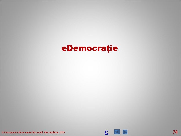 e. Democrație O introducere în Guvernarea Electronică, Dan Vasilache, 2009 C 74 