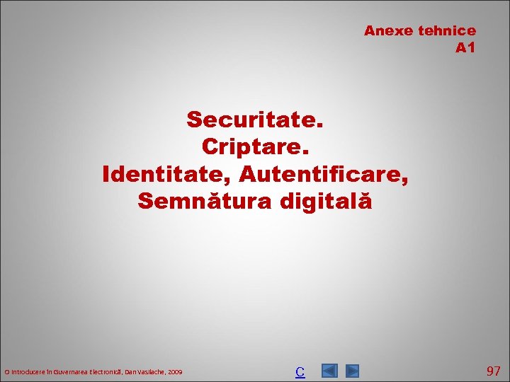 Anexe tehnice A 1 Securitate. Criptare. Identitate, Autentificare, Semnătura digitală O introducere în Guvernarea