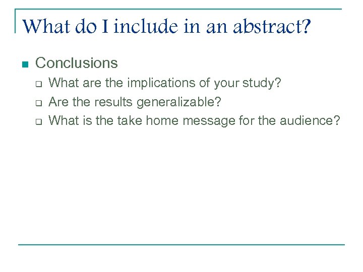 What do I include in an abstract? n Conclusions q q q What are