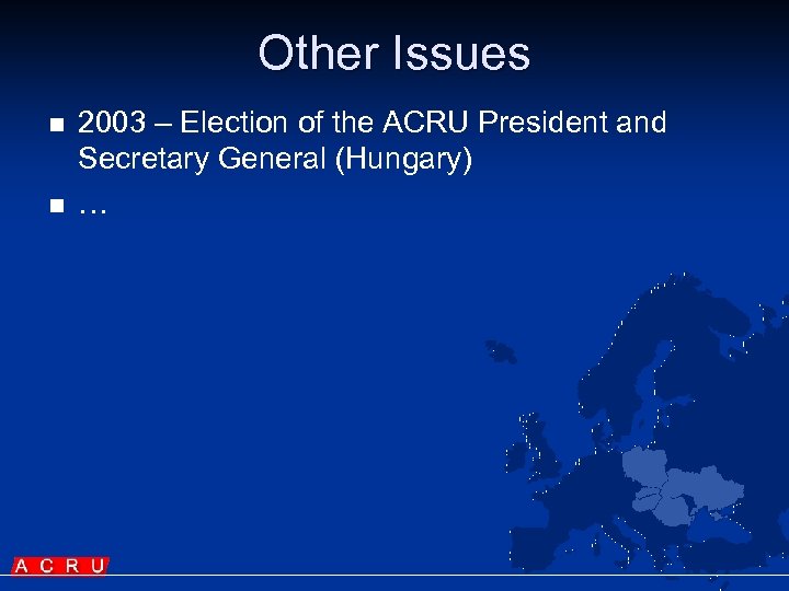Other Issues n n 2003 – Election of the ACRU President and Secretary General