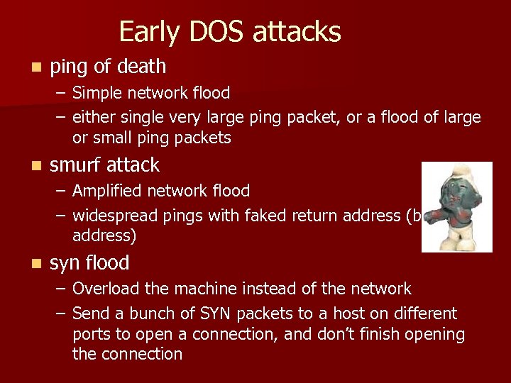 Early DOS attacks n ping of death – Simple network flood – either single