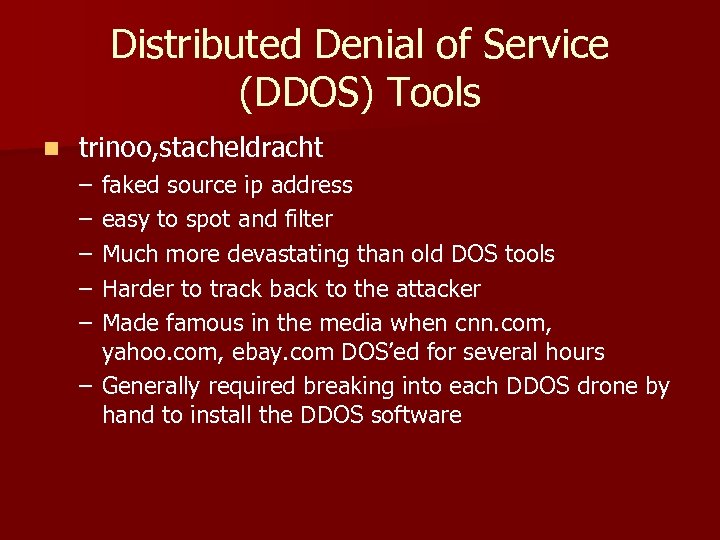 Distributed Denial of Service (DDOS) Tools n trinoo, stacheldracht – – – faked source