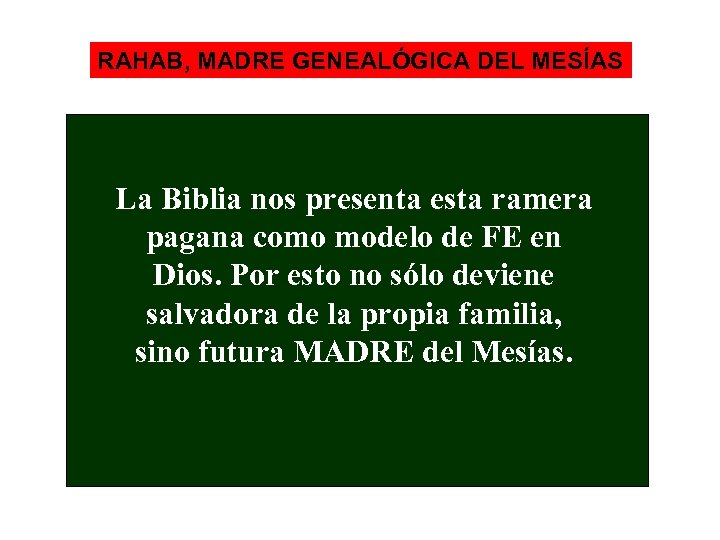 RAHAB, MADRE GENEALÓGICA DEL MESÍAS La Biblia nos presenta esta ramera pagana como modelo
