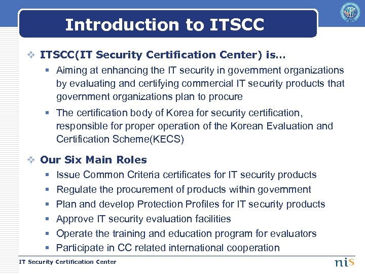 Introduction to ITSCC v ITSCC(IT Security Certification Center) is… § Aiming at enhancing the