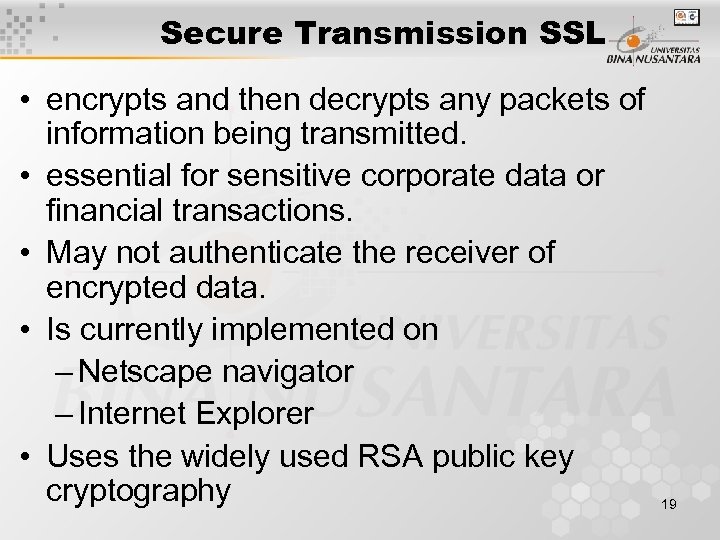 Secure Transmission SSL • encrypts and then decrypts any packets of information being transmitted.