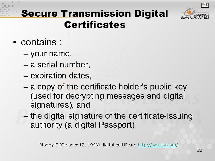 Secure Transmission Digital Certificates • contains : – your name, – a serial number,