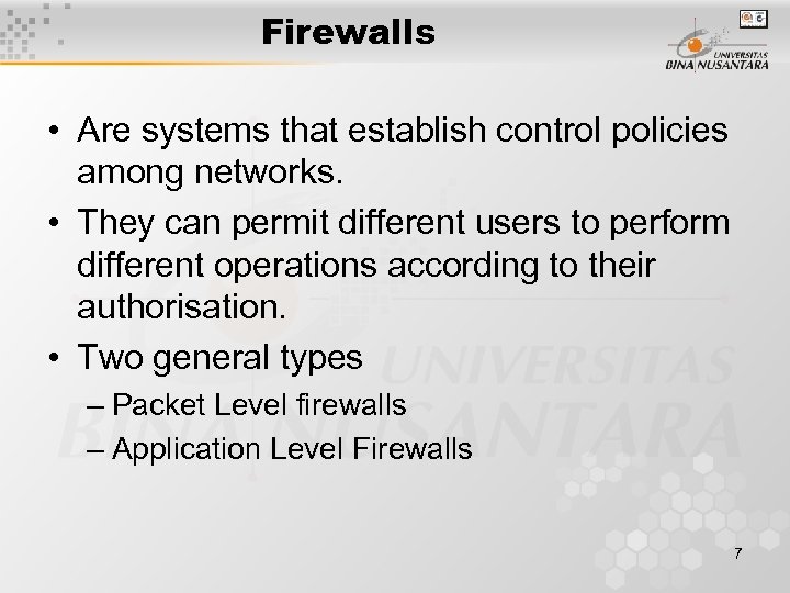 Firewalls • Are systems that establish control policies among networks. • They can permit