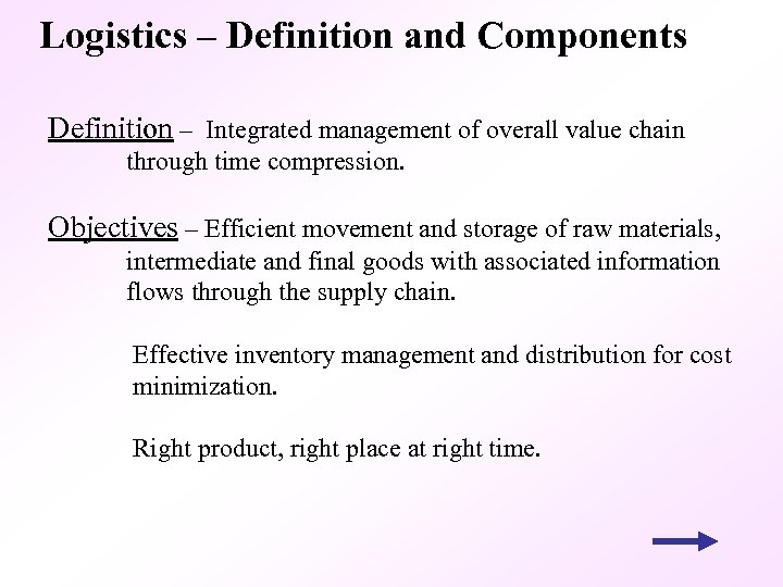 Logistics – Definition and Components Definition – Integrated management of overall value chain through