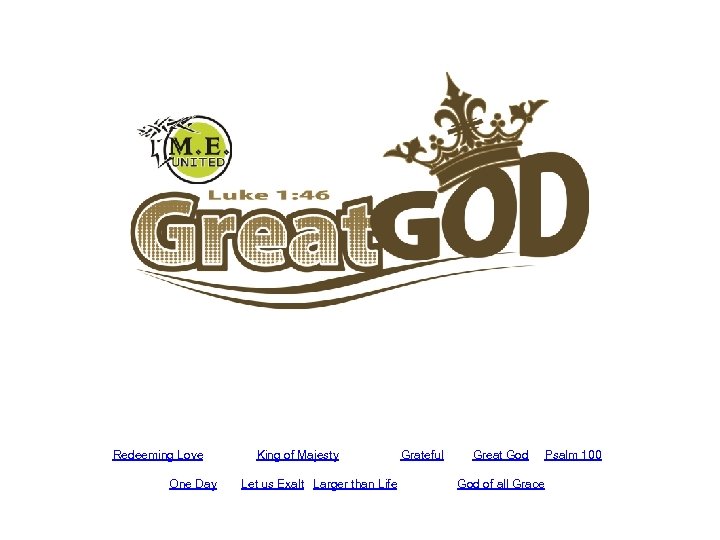 Redeeming Love One Day King of Majesty Let us Exalt Larger than Life Grateful