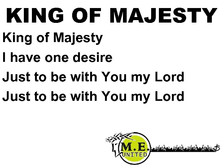 KING OF MAJESTY King of Majesty I have one desire Just to be with