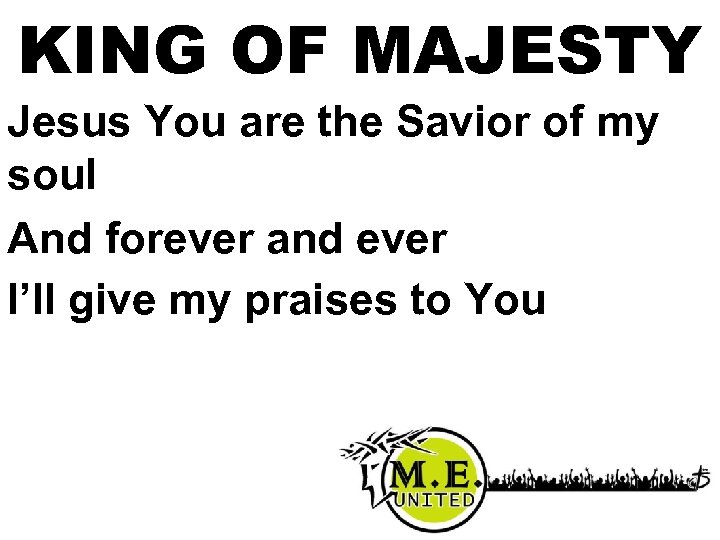 KING OF MAJESTY Jesus You are the Savior of my soul And forever and