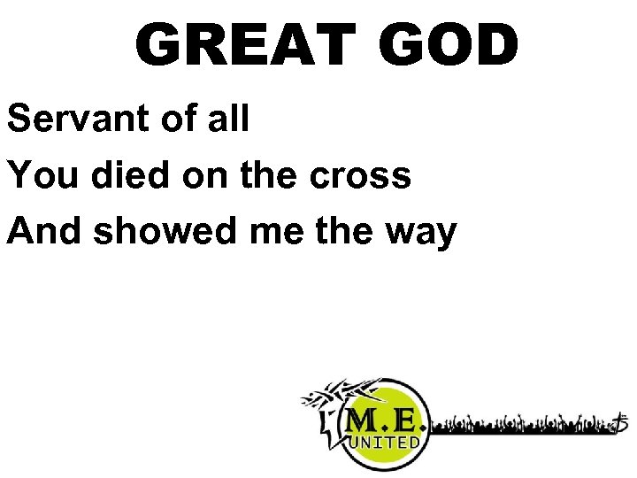 GREAT GOD Servant of all You died on the cross And showed me the