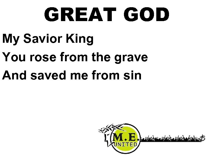 GREAT GOD My Savior King You rose from the grave And saved me from