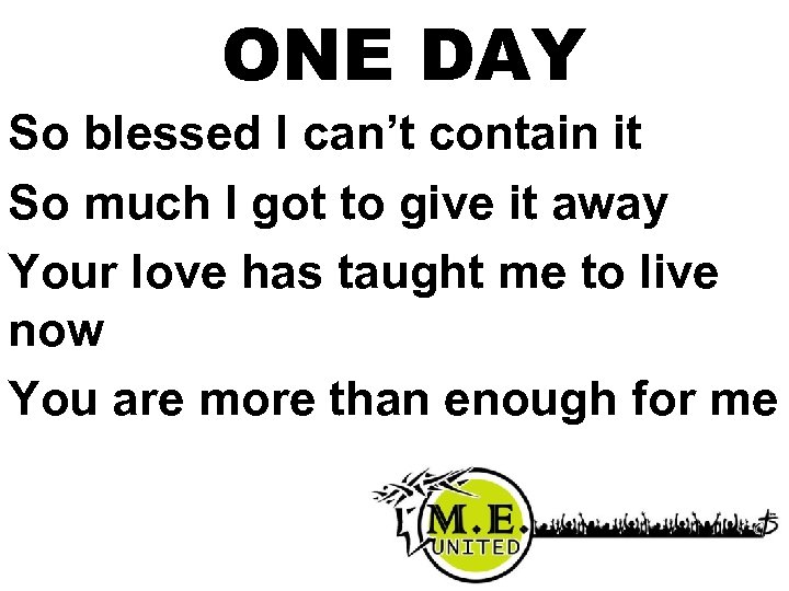 ONE DAY So blessed I can’t contain it So much I got to give