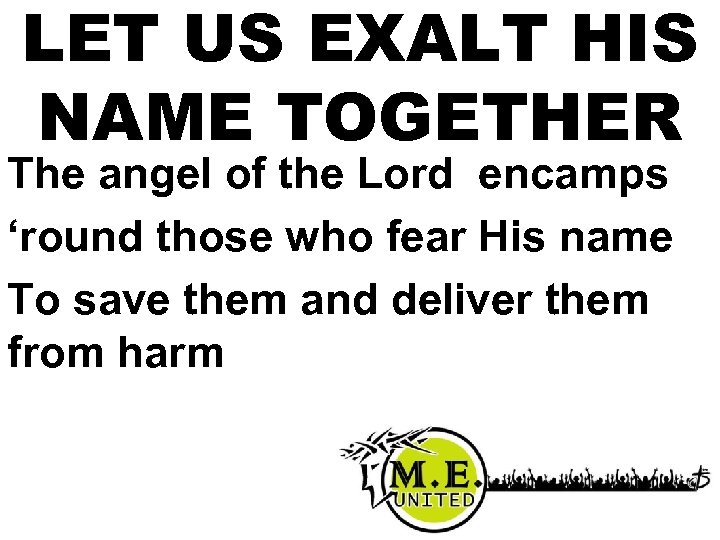 LET US EXALT HIS NAME TOGETHER The angel of the Lord encamps ‘round those