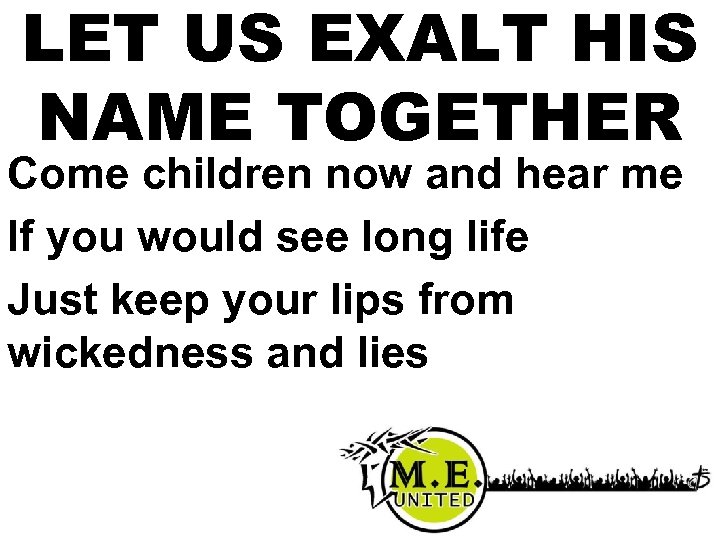 LET US EXALT HIS NAME TOGETHER Come children now and hear me If you
