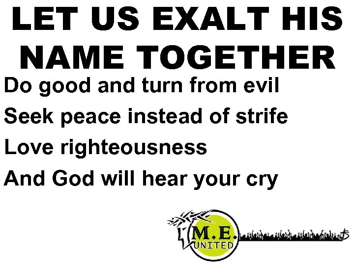 LET US EXALT HIS NAME TOGETHER Do good and turn from evil Seek peace