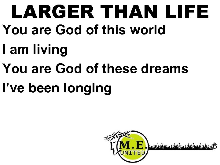 LARGER THAN LIFE You are God of this world I am living You are