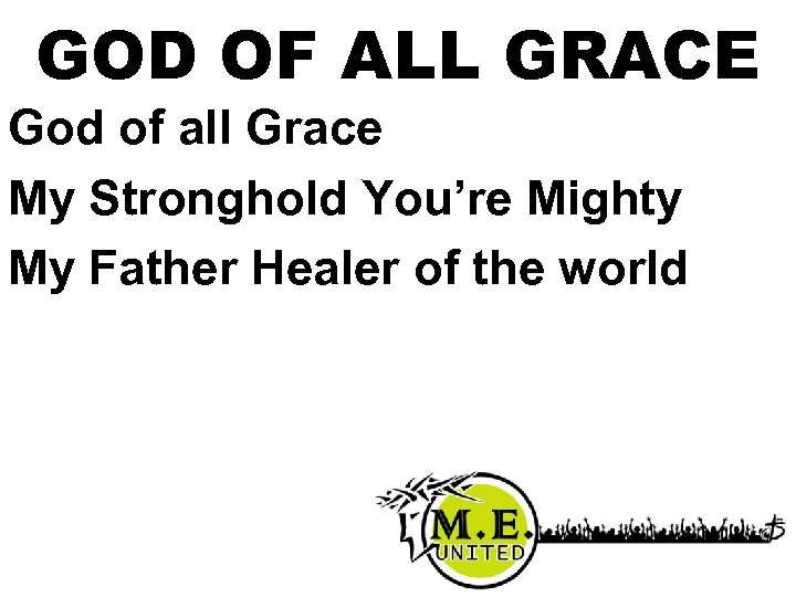 GOD OF ALL GRACE God of all Grace My Stronghold You’re Mighty My Father