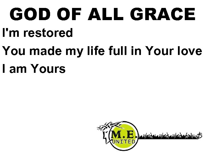 GOD OF ALL GRACE I'm restored You made my life full in Your love