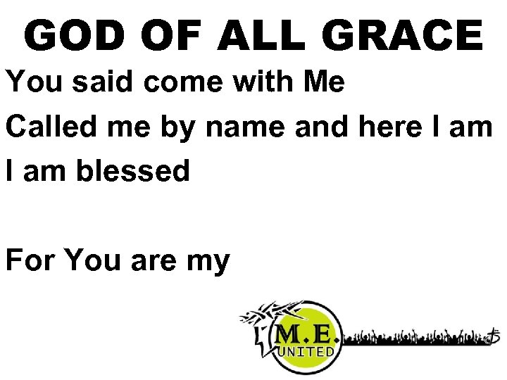 GOD OF ALL GRACE You said come with Me Called me by name and