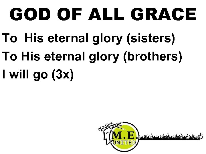 GOD OF ALL GRACE To His eternal glory (sisters) To His eternal glory (brothers)