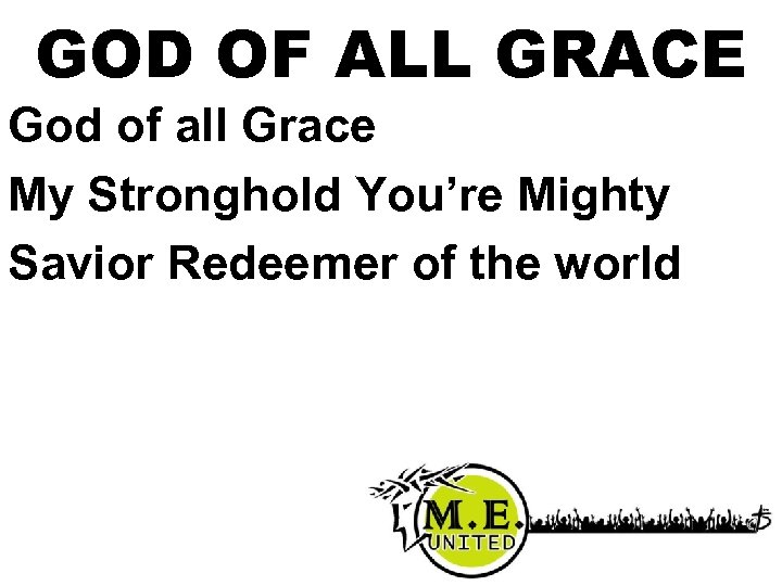 GOD OF ALL GRACE God of all Grace My Stronghold You’re Mighty Savior Redeemer