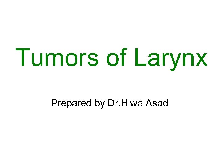 Tumors of Larynx Prepared by Dr. Hiwa Asad 