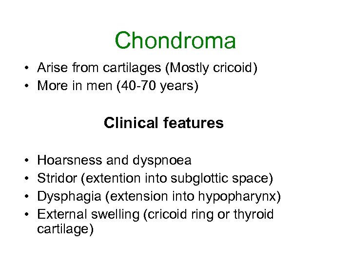 Chondroma • Arise from cartilages (Mostly cricoid) • More in men (40 -70 years)