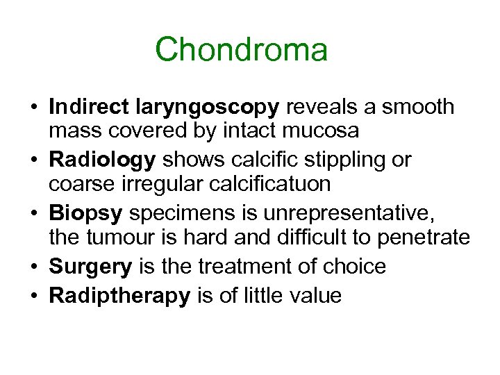 Chondroma • Indirect laryngoscopy reveals a smooth mass covered by intact mucosa • Radiology
